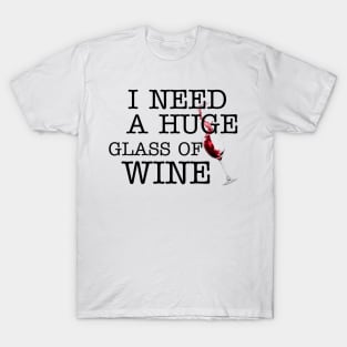 I Need a HUGe Glass of Wine T-Shirt